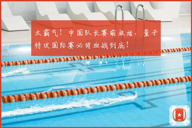 太霸气!中国队长赛前放话,量子特攻国际赛必将血战到底!