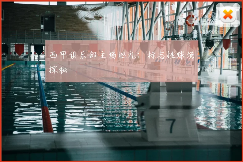 西甲俱乐部主场巡礼:标志性球场探秘